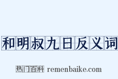 和明叔九日反义词是什么意思的图片